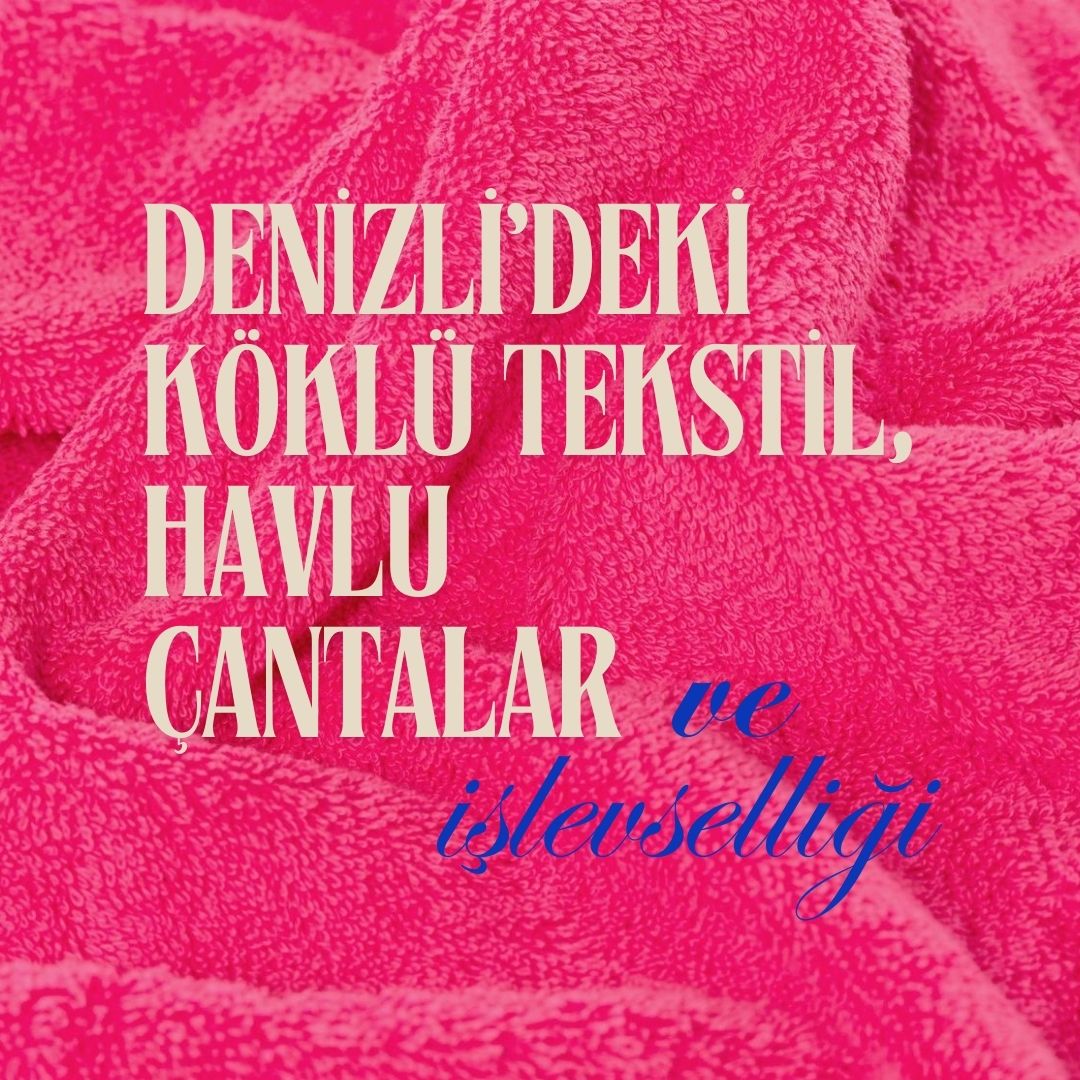 Havlu Çantalar: Denizli’nin Geleneksel Zanaatından Modern Şıklığa